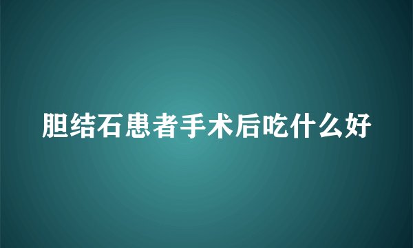 胆结石患者手术后吃什么好