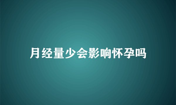 月经量少会影响怀孕吗