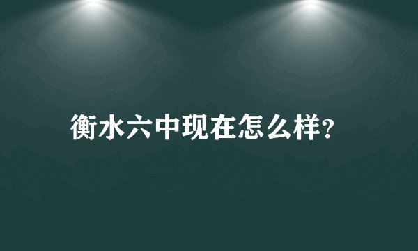 衡水六中现在怎么样？