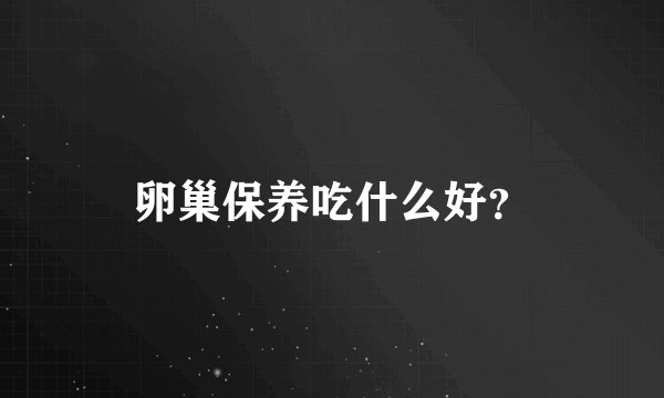 卵巢保养吃什么好？