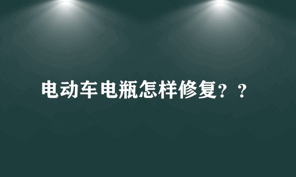电动车电瓶怎样修复？？