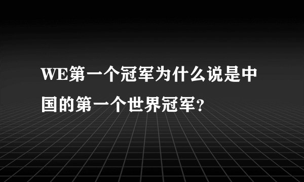 WE第一个冠军为什么说是中国的第一个世界冠军？