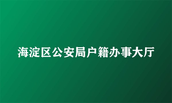 海淀区公安局户籍办事大厅