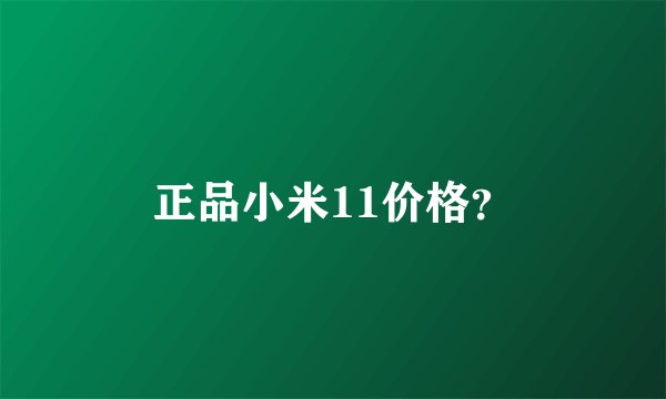 正品小米11价格？