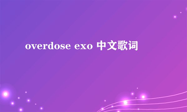 overdose exo 中文歌词