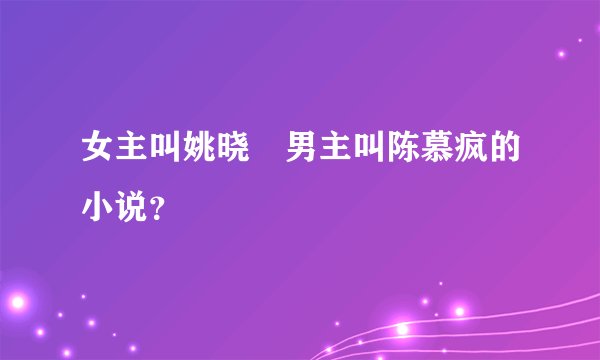 女主叫姚晓璟男主叫陈慕疯的小说？