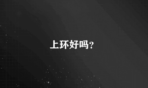上环好吗？
