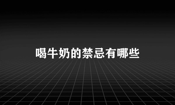 喝牛奶的禁忌有哪些