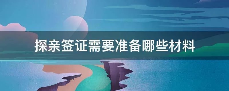 探亲签证需要准备哪些材料