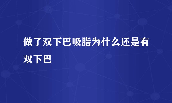 做了双下巴吸脂为什么还是有双下巴