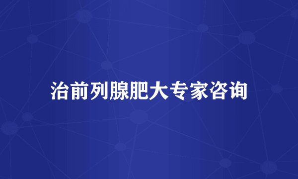 治前列腺肥大专家咨询
