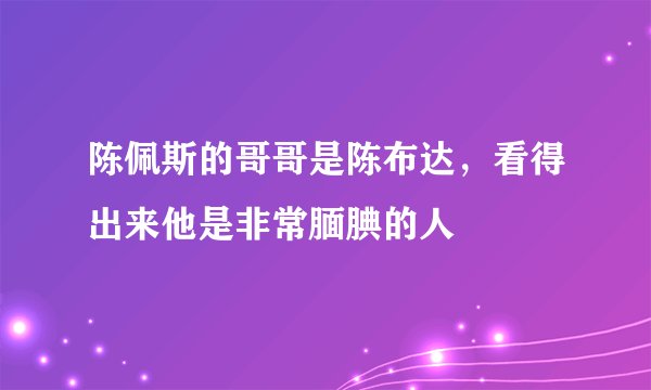 陈佩斯的哥哥是陈布达，看得出来他是非常腼腆的人