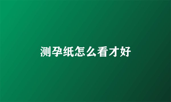 测孕纸怎么看才好