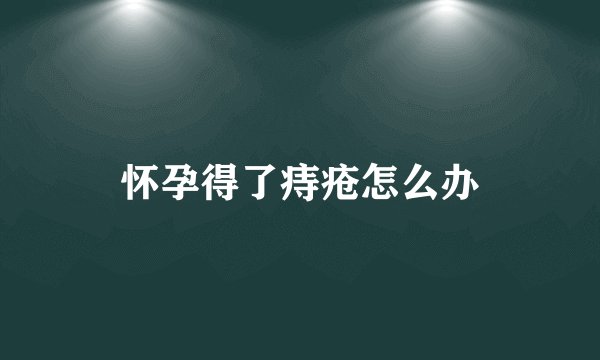 怀孕得了痔疮怎么办