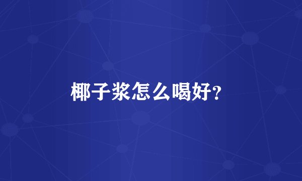 椰子浆怎么喝好？