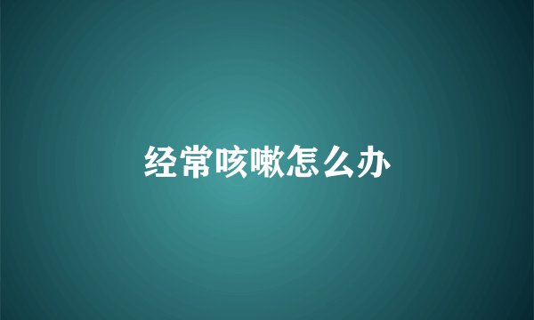 经常咳嗽怎么办