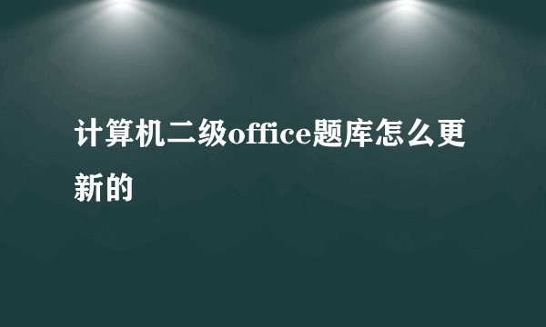 计算机二级office题库怎么更新的