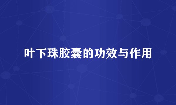 叶下珠胶囊的功效与作用