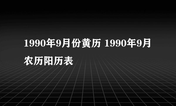 1990年9月份黄历 1990年9月农历阳历表