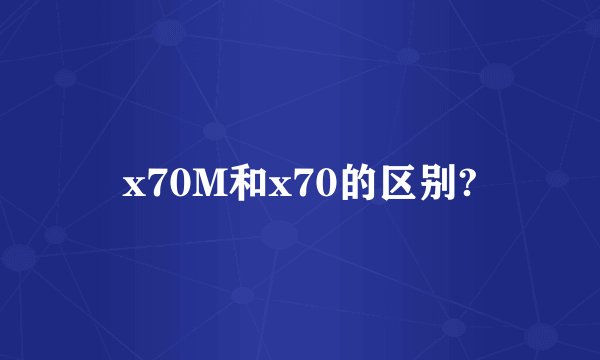 x70M和x70的区别?