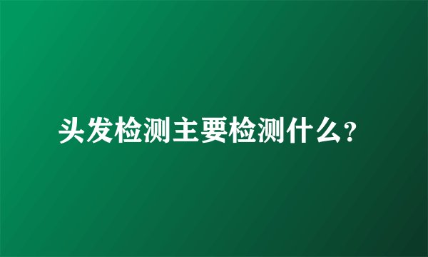 头发检测主要检测什么？