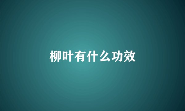 柳叶有什么功效
