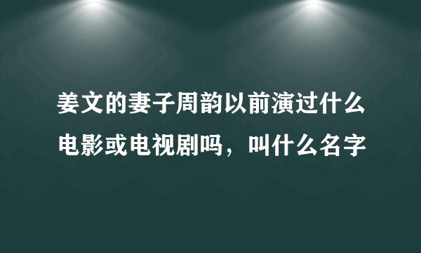 姜文的妻子周韵以前演过什么电影或电视剧吗，叫什么名字