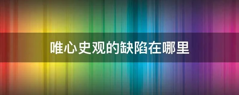 唯心史观的缺陷在哪里