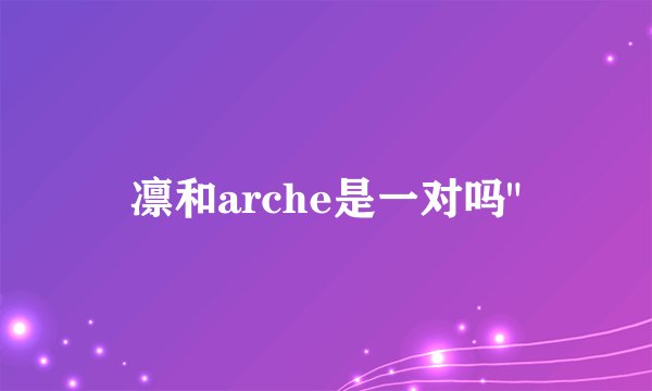 凛和arche是一对吗
