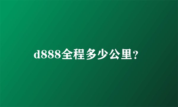 d888全程多少公里？