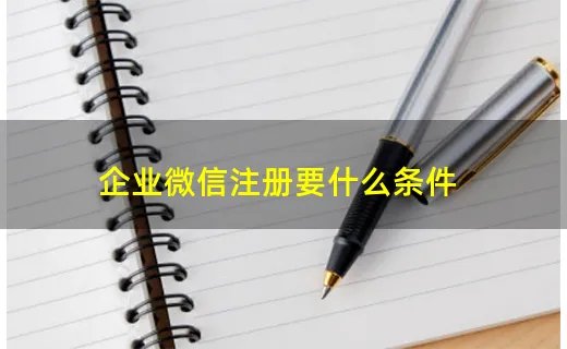 企业微信注册要什么条件