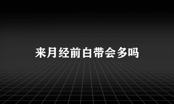 来月经前白带会多吗