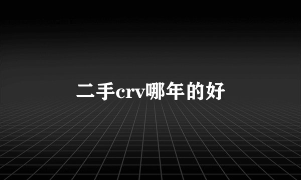 二手crv哪年的好