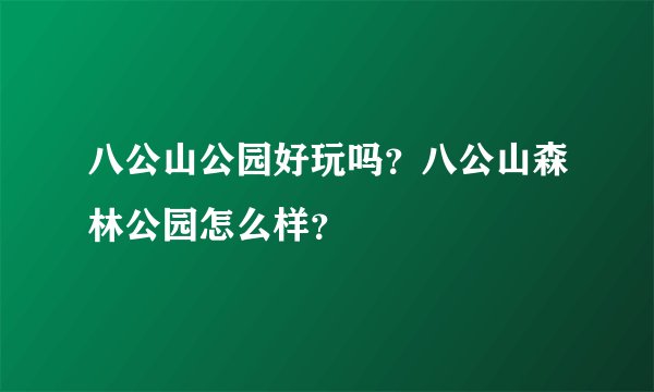 八公山公园好玩吗？八公山森林公园怎么样？