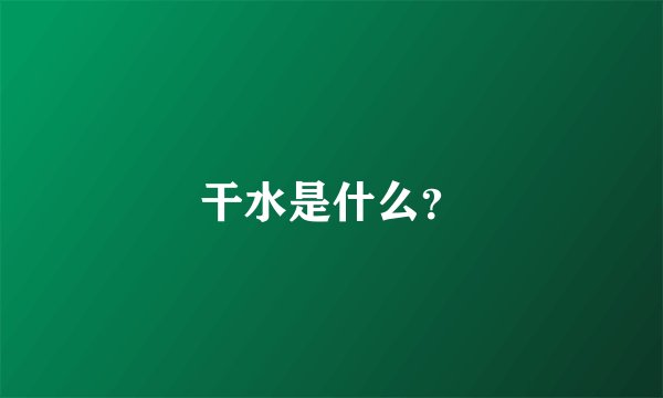 干水是什么？