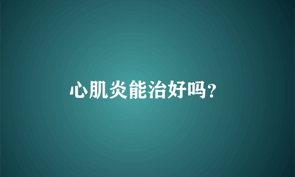 心肌炎能治好吗？