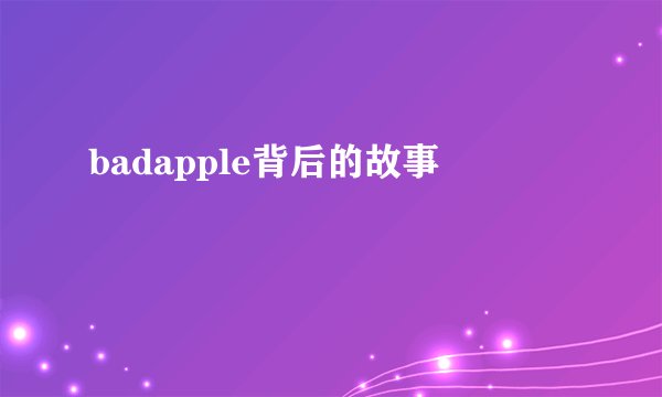 badapple背后的故事