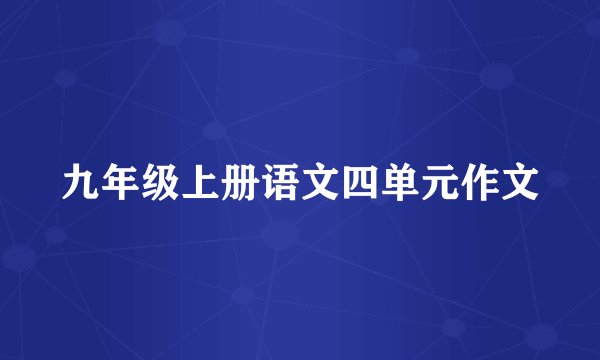 九年级上册语文四单元作文