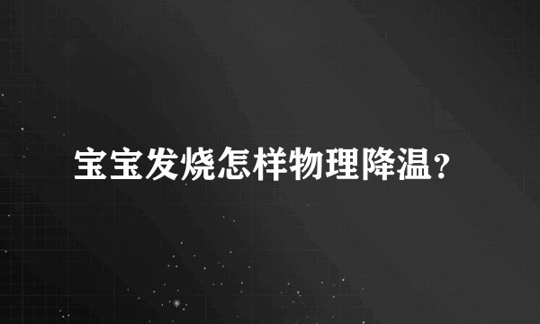 宝宝发烧怎样物理降温？