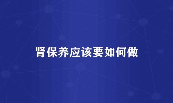 肾保养应该要如何做