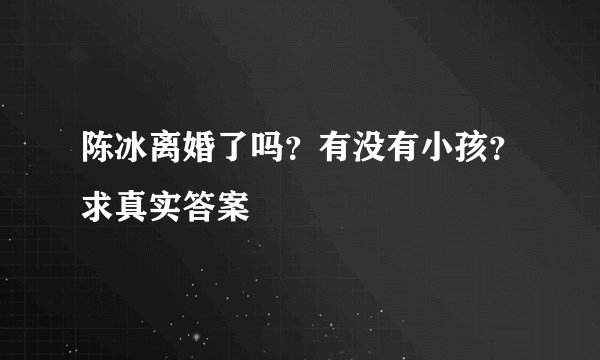 陈冰离婚了吗？有没有小孩？求真实答案