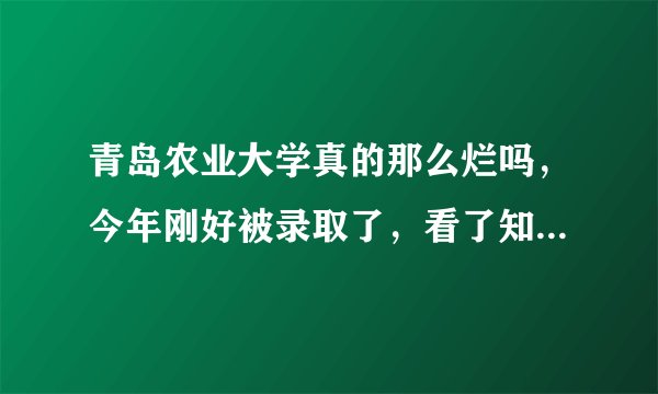 青岛农业大学真的那么烂吗，今年刚好被录取了，看了知乎网友的评价感到很难过？