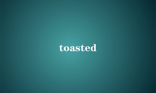 toasted