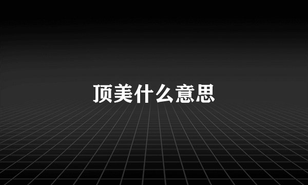 顶美什么意思