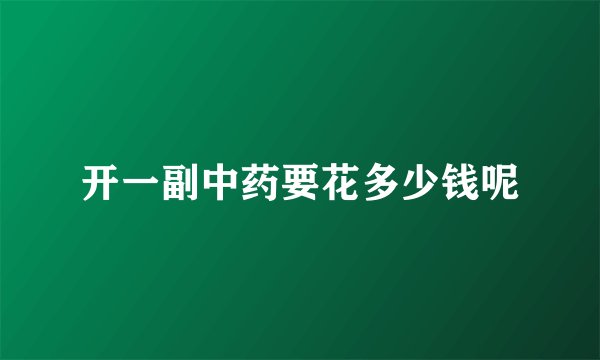 开一副中药要花多少钱呢