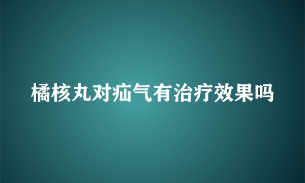 橘核丸对疝气有治疗效果吗