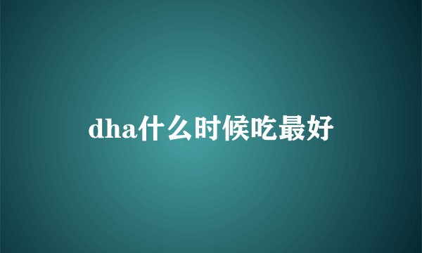 dha什么时候吃最好