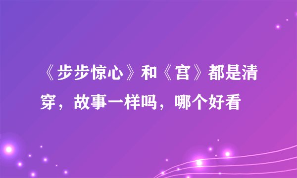 《步步惊心》和《宫》都是清穿,故事一样吗,哪个好看