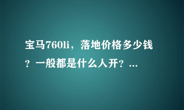 宝马760li，落地价格多少钱？一般都是什么人开？一起来瞧瞧