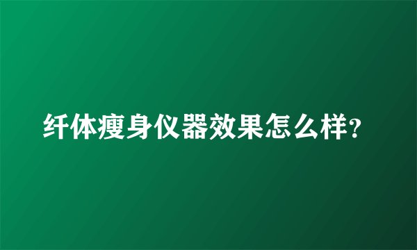 纤体瘦身仪器效果怎么样？